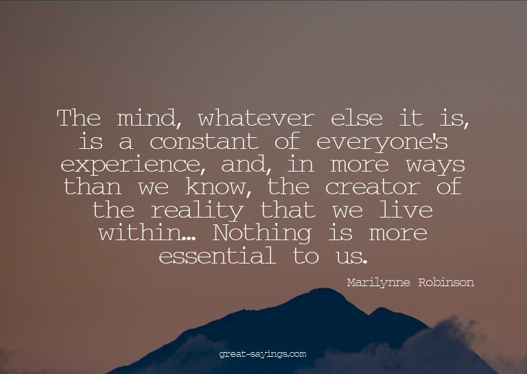 The mind, whatever else it is, is a constant of everyon