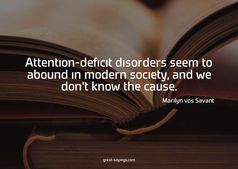 Attention-deficit disorders seem to abound in modern so