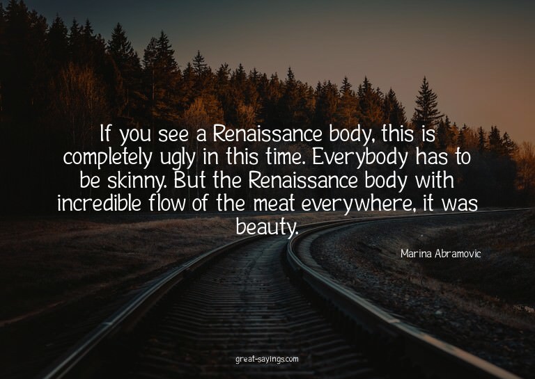 If you see a Renaissance body, this is completely ugly