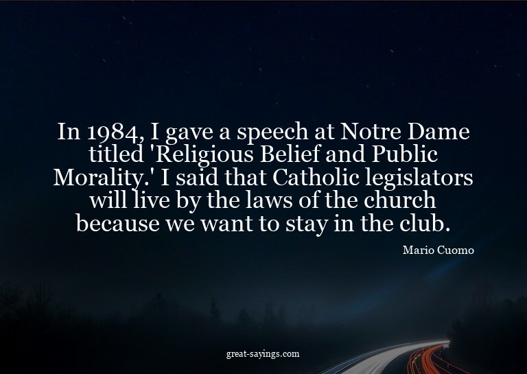 In 1984, I gave a speech at Notre Dame titled 'Religiou