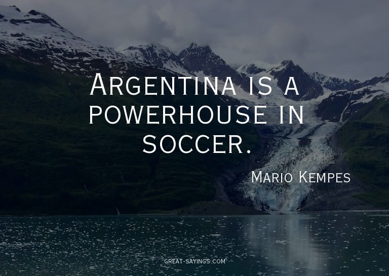 Argentina is a powerhouse in soccer.

