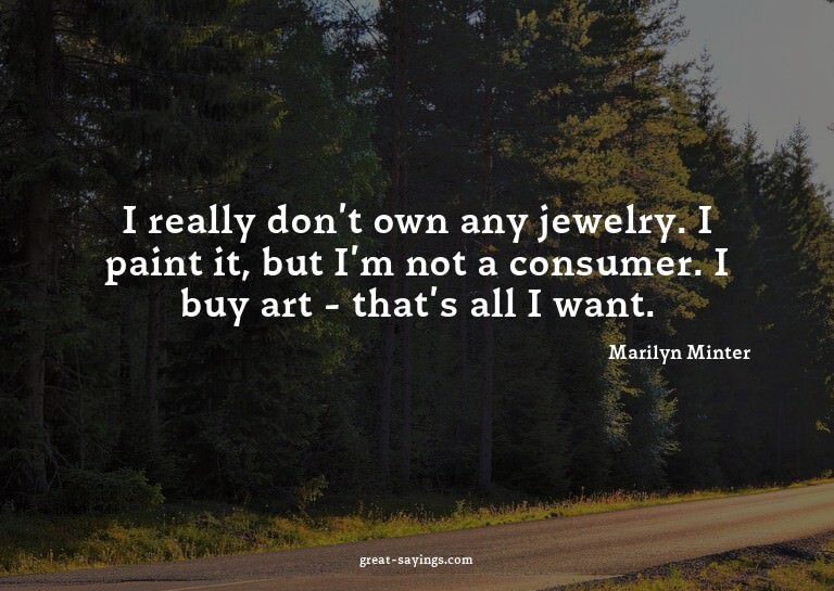 I really don't own any jewelry. I paint it, but I'm not