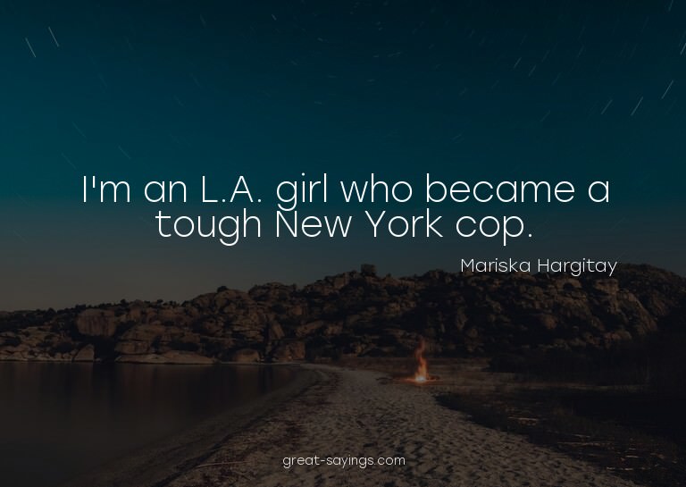 I'm an L.A. girl who became a tough New York cop.

