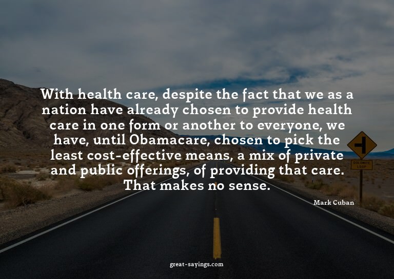 With health care, despite the fact that we as a nation