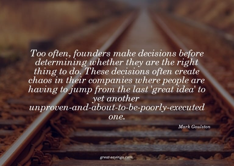 Too often, founders make decisions before determining w