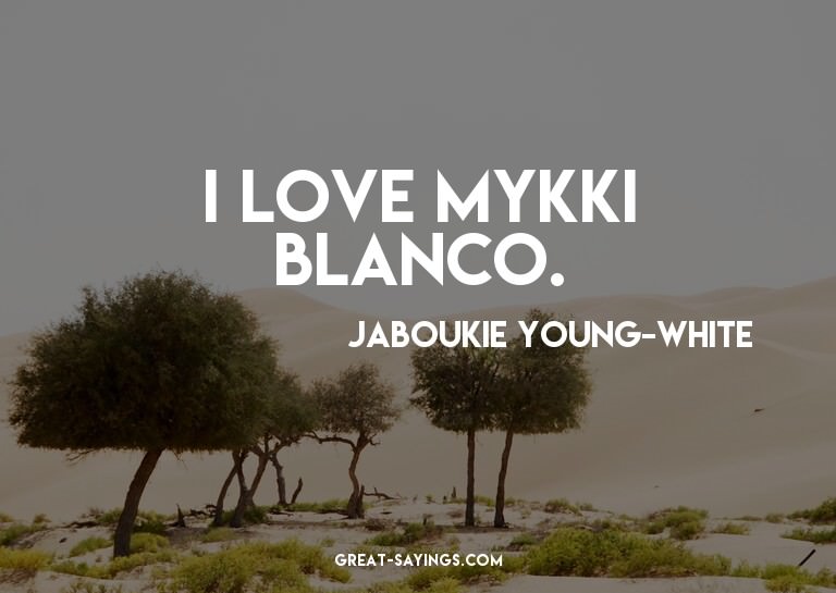 I love Mykki Blanco.

