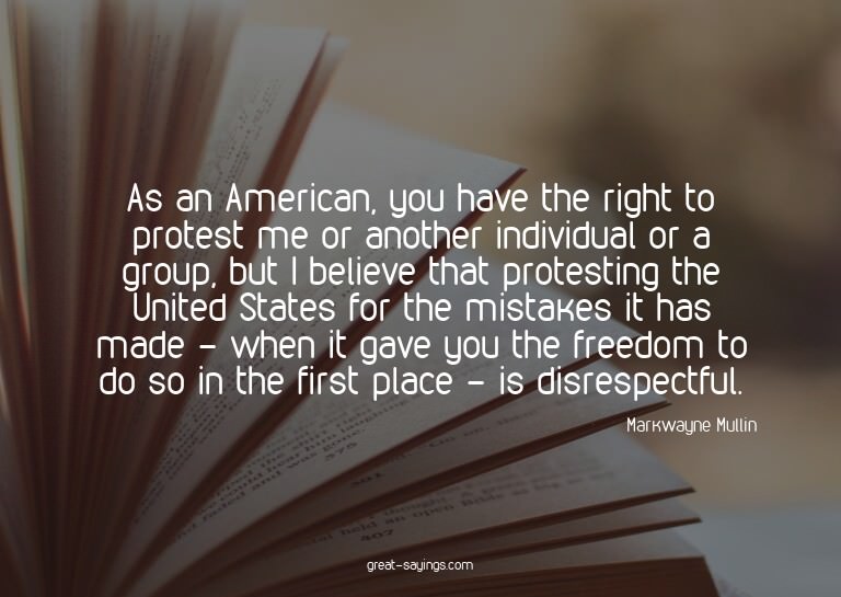 As an American, you have the right to protest me or ano