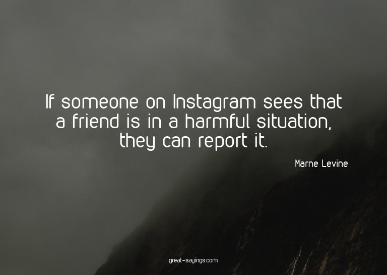 If someone on Instagram sees that a friend is in a harm