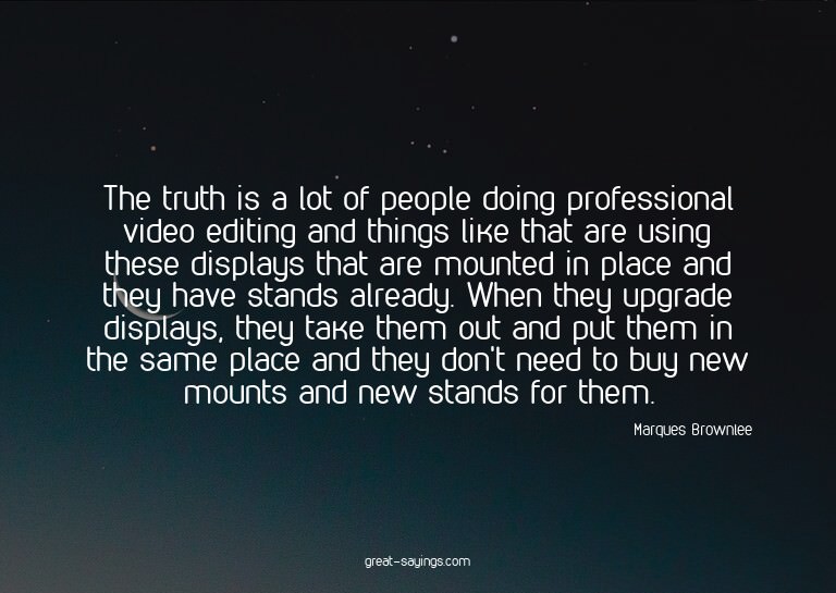 The truth is a lot of people doing professional video e