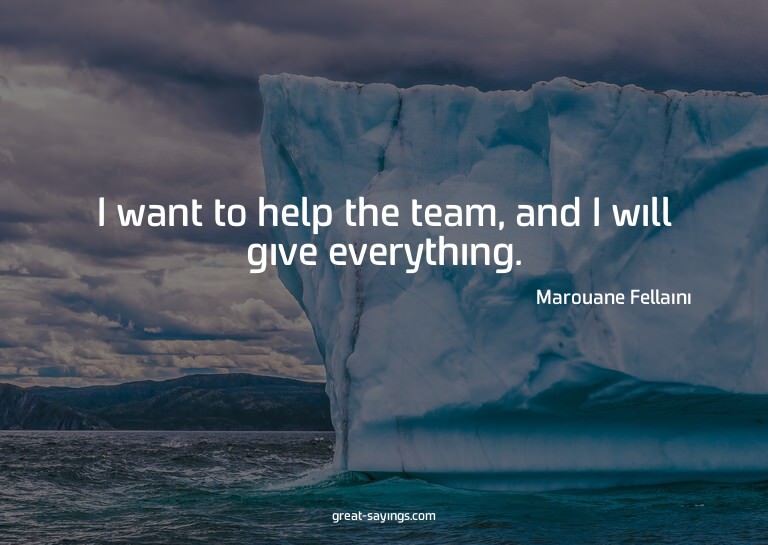 I want to help the team, and I will give everything.

