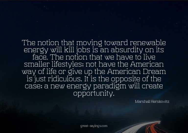 The notion that moving toward renewable energy will kil