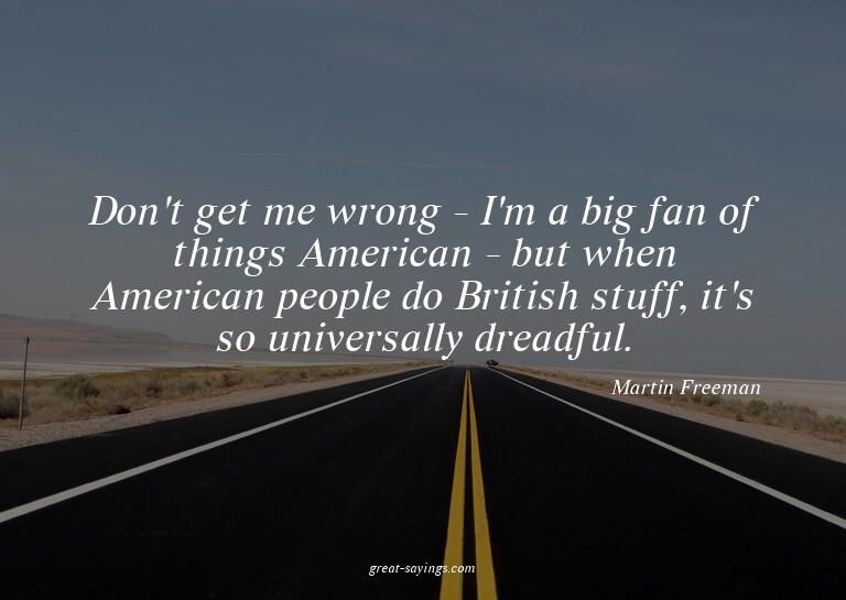 Don't get me wrong - I'm a big fan of things American -