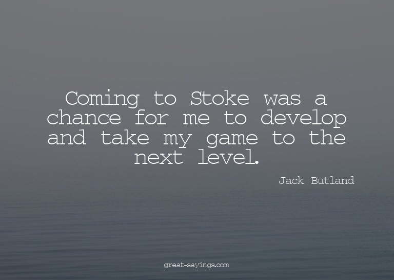 Coming to Stoke was a chance for me to develop and take