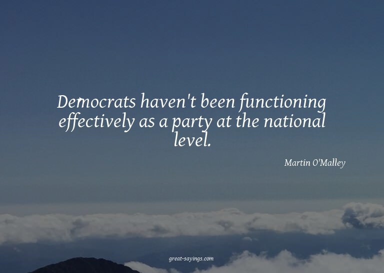 Democrats haven't been functioning effectively as a par