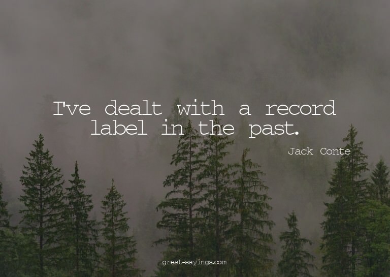 I've dealt with a record label in the past.

