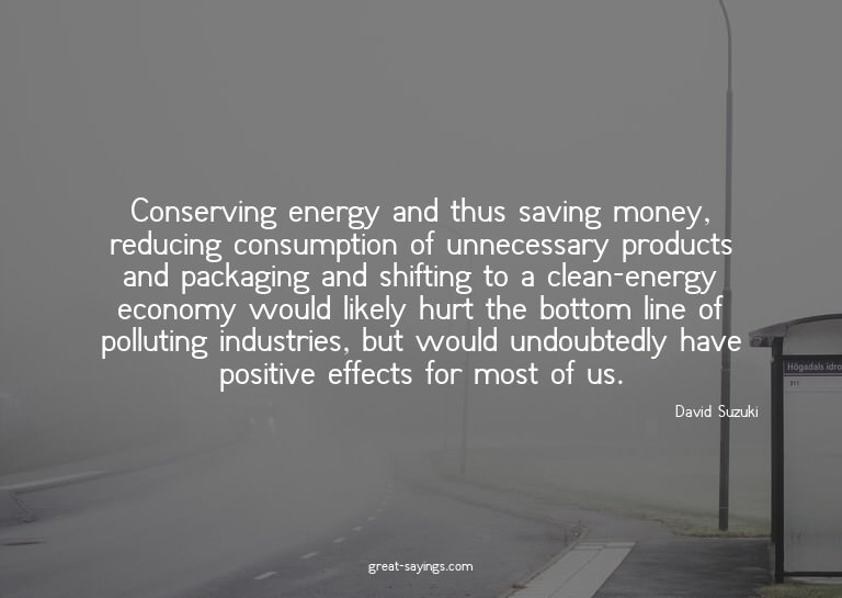Conserving energy and thus saving money, reducing consu