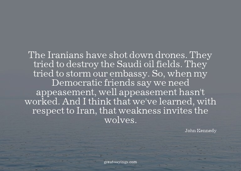 The Iranians have shot down drones. They tried to destr