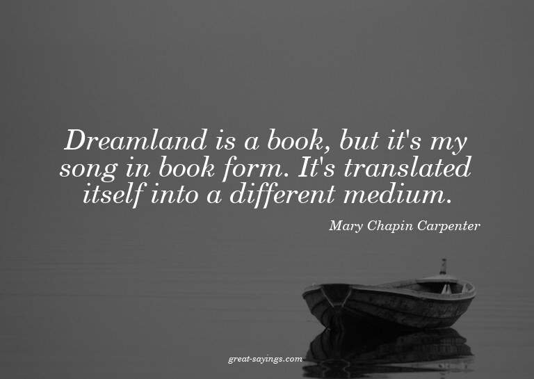 Dreamland is a book, but it's my song in book form. It'
