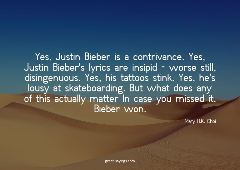 Yes, Justin Bieber is a contrivance. Yes, Justin Bieber