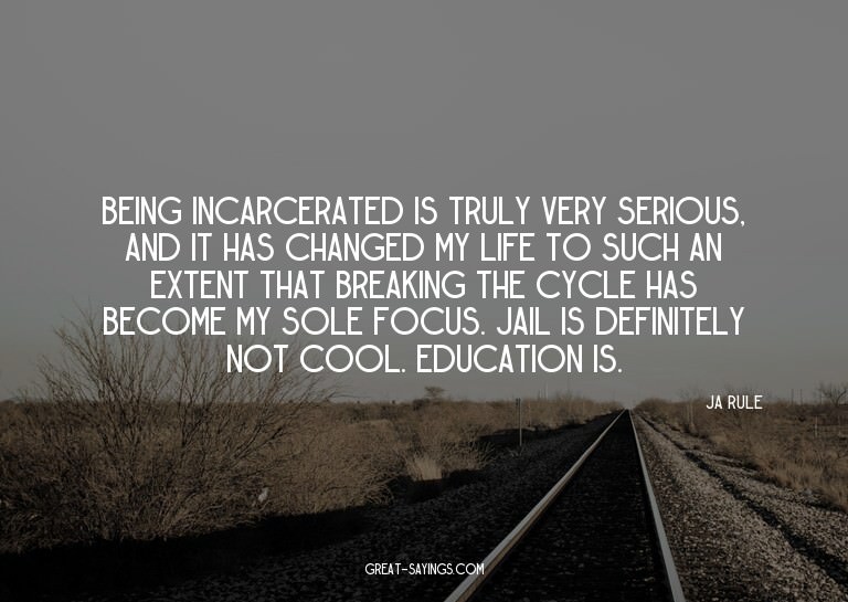 Being incarcerated is truly very serious, and it has ch