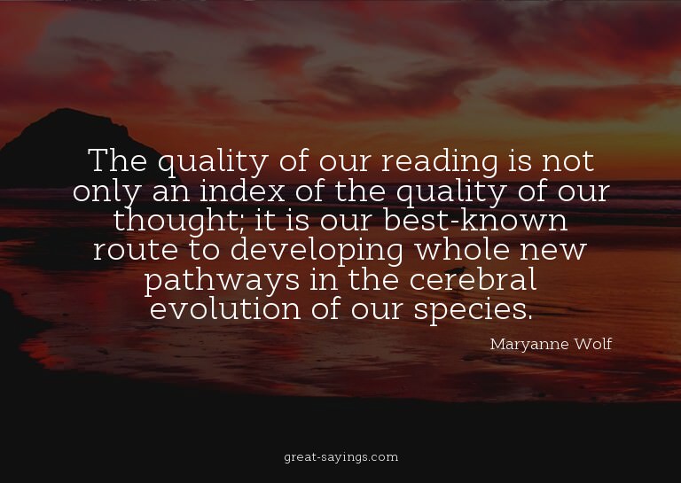 The quality of our reading is not only an index of the
