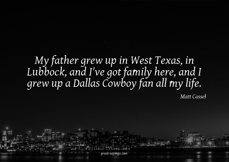 My father grew up in West Texas, in Lubbock, and I've g
