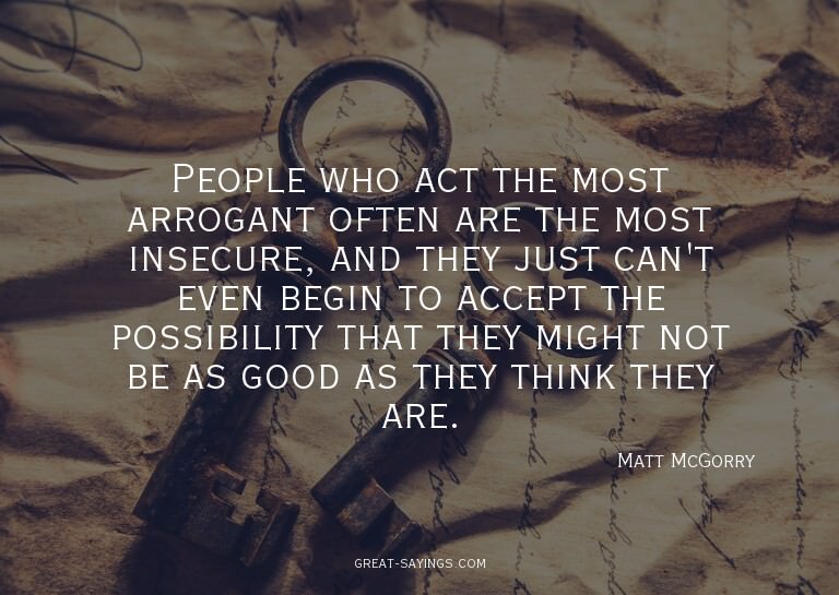 People who act the most arrogant often are the most ins