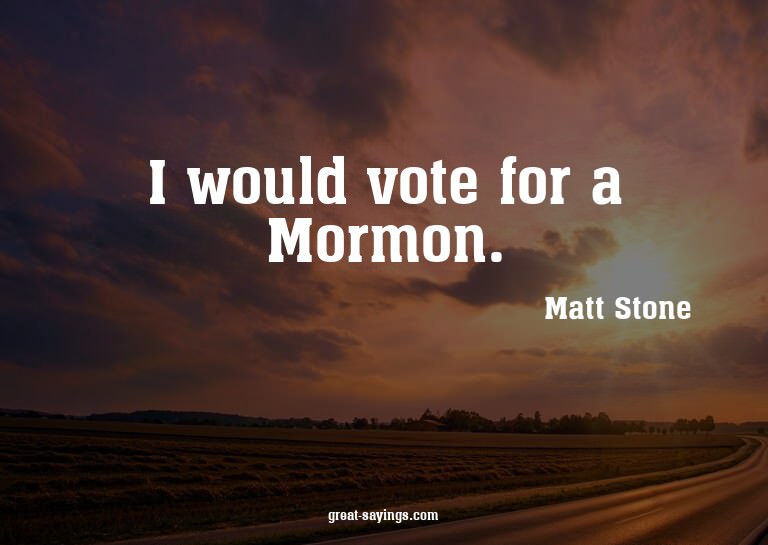 I would vote for a Mormon.

