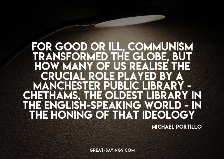 For good or ill, communism transformed the globe, but h