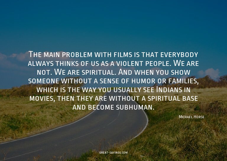 The main problem with films is that everybody always th