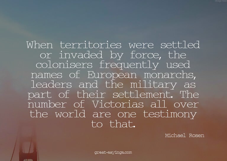 When territories were settled or invaded by force, the