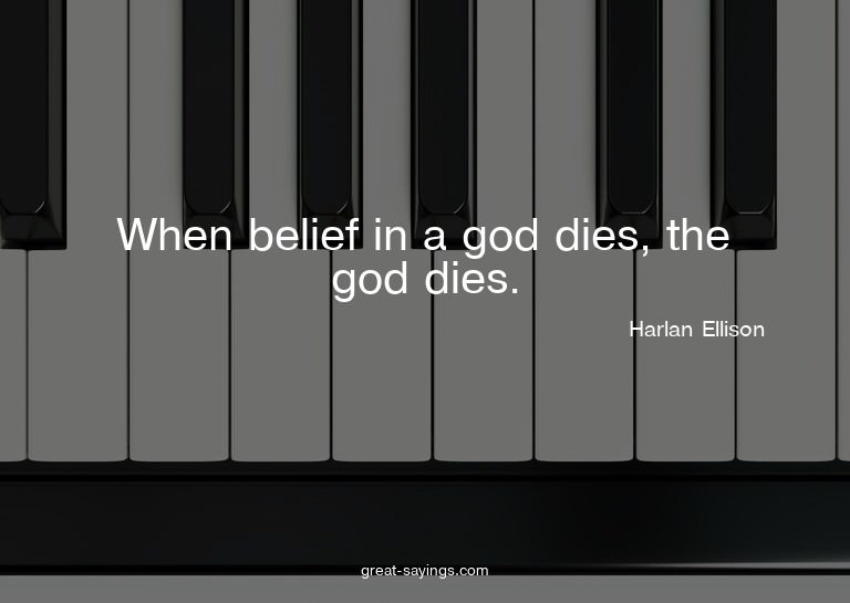 When belief in a god dies, the god dies.

