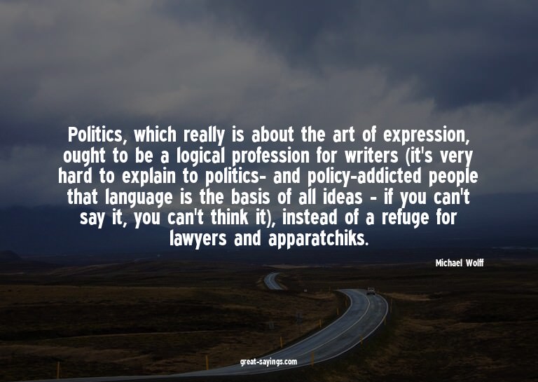 Politics, which really is about the art of expression,