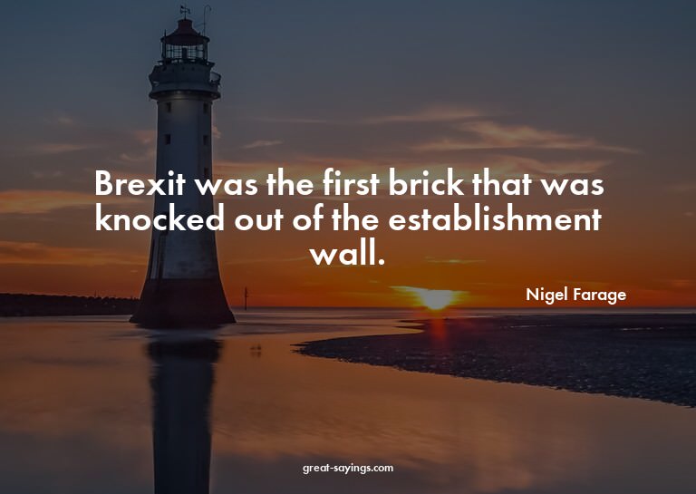Brexit was the first brick that was knocked out of the