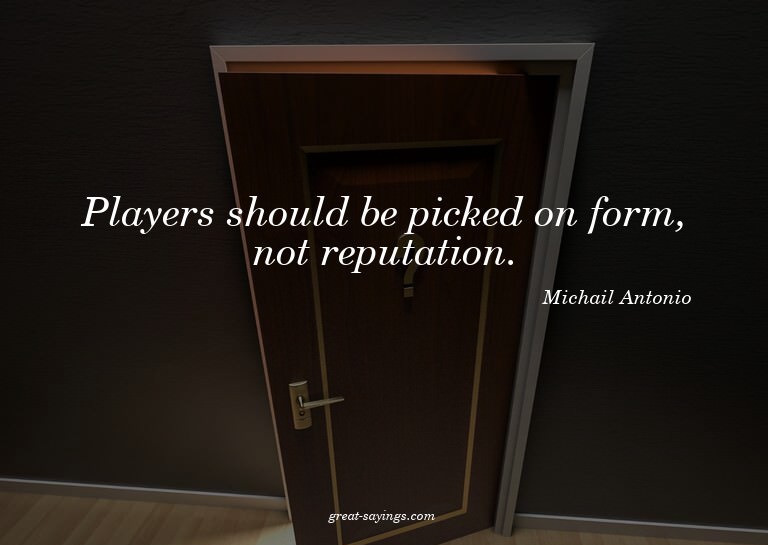 Players should be picked on form, not reputation.

