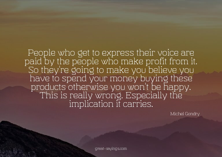 People who get to express their voice are paid by the p