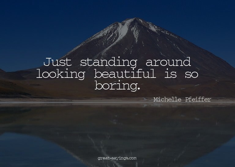 Just standing around looking beautiful is so boring.

