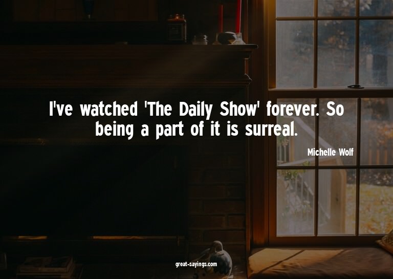 I've watched 'The Daily Show' forever. So being a part