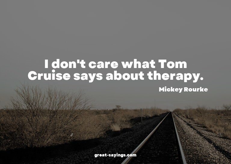 I don't care what Tom Cruise says about therapy.

