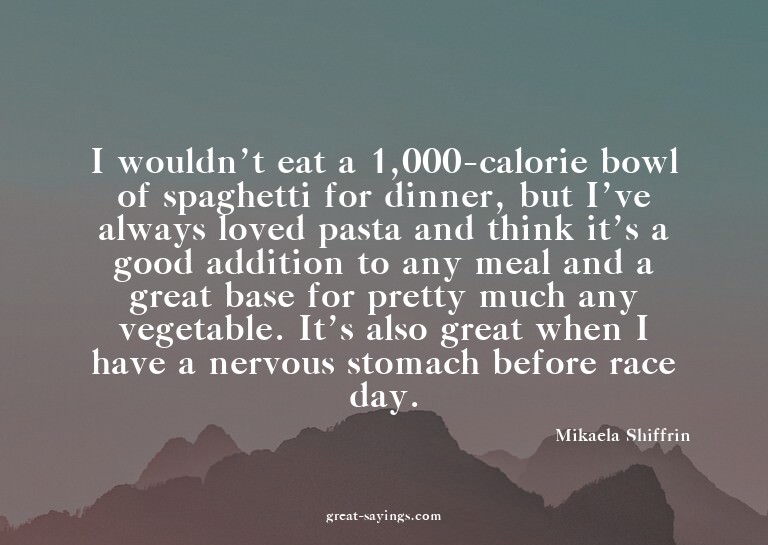 I wouldn't eat a 1,000-calorie bowl of spaghetti for di