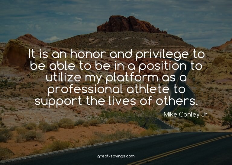 It is an honor and privilege to be able to be in a posi