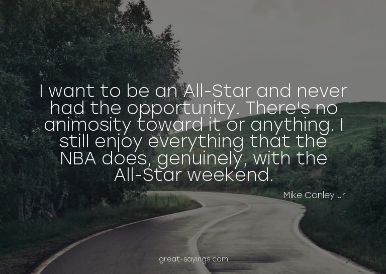 I want to be an All-Star and never had the opportunity.
