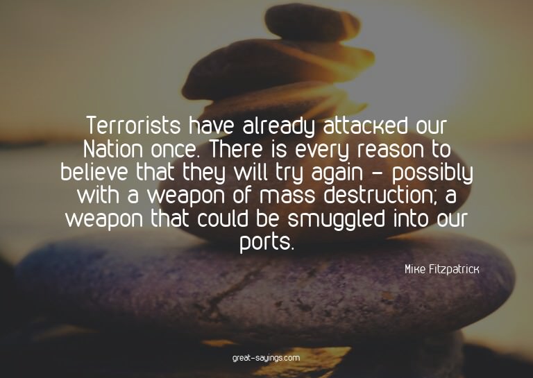 Terrorists have already attacked our Nation once. There