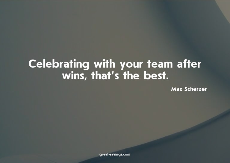 Celebrating with your team after wins, that's the best.