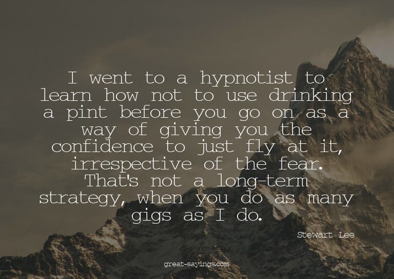 I went to a hypnotist to learn how not to use drinking