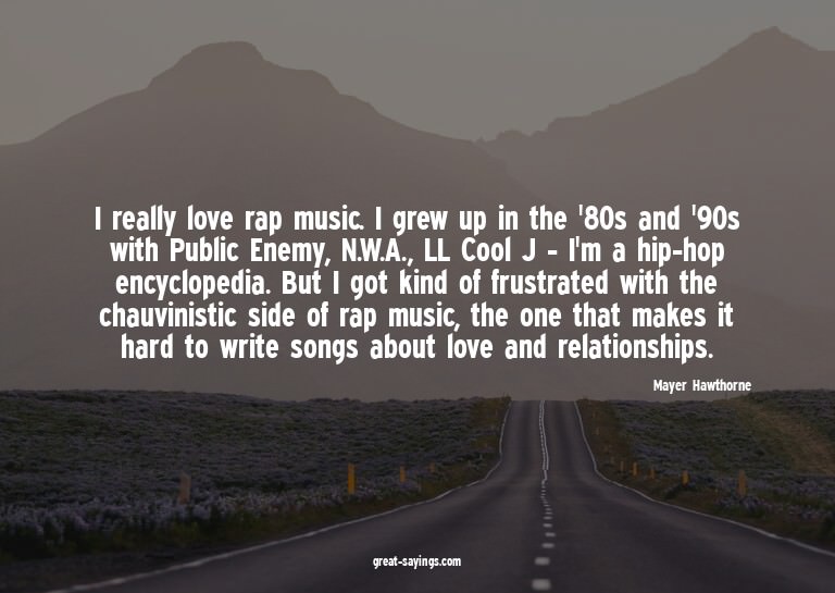 I really love rap music. I grew up in the '80s and '90s