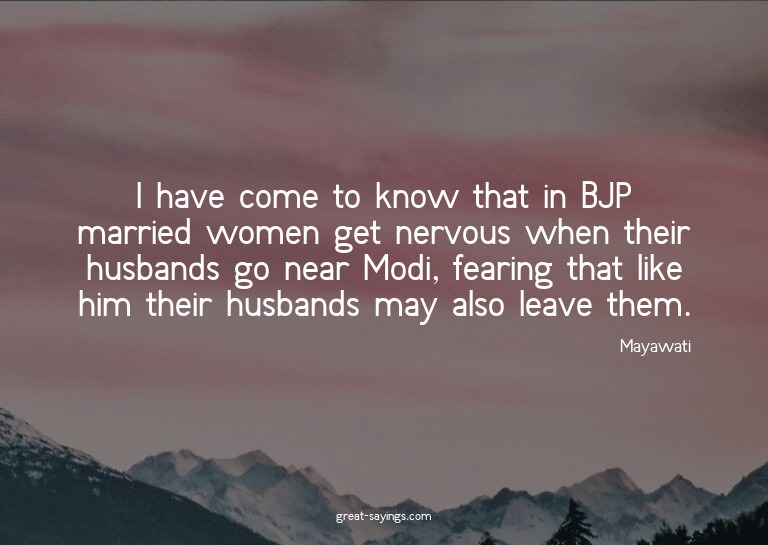 I have come to know that in BJP married women get nervo