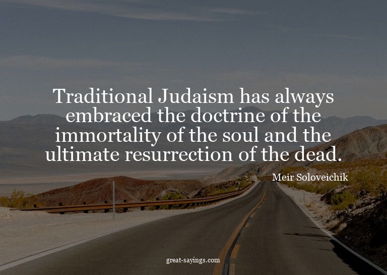 Traditional Judaism has always embraced the doctrine of