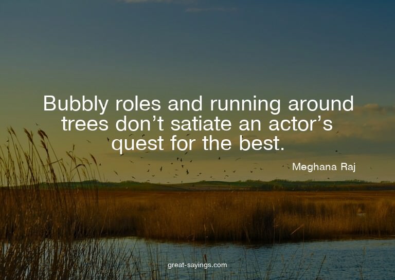 Bubbly roles and running around trees don't satiate an
