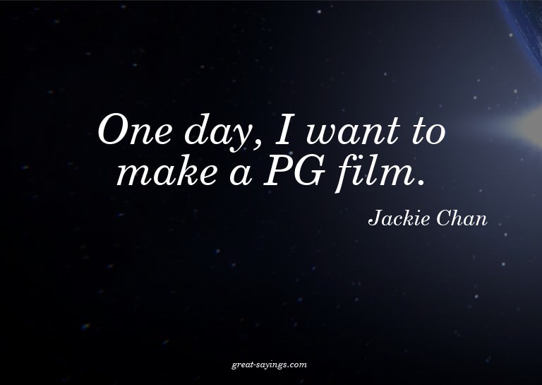 One day, I want to make a PG film.

